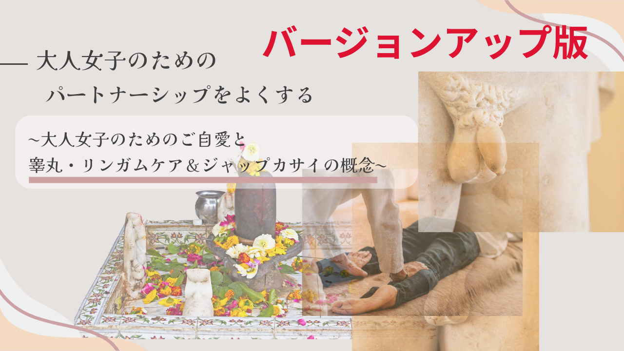 パートナーシップ改善〜大人女子のためのご自愛と睾丸リンガムマッサージ《アドバンス講座》