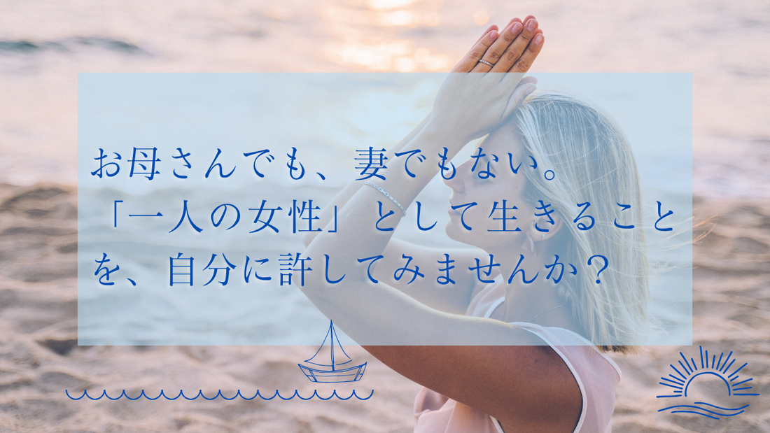 お母さんでも、妻でもない。「一人の女性」として生きることを、自分に許してみませんか？