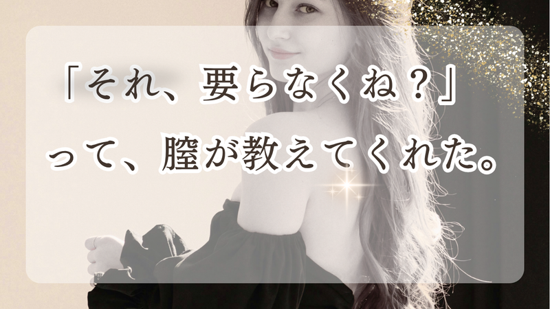 「それ、要らなくね？」って、膣が教えてくれた。
